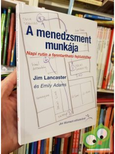   Jim Lancaster Emily Adams: A menedzsment munkája - Napi rutin a fenntartható fejlődéshez