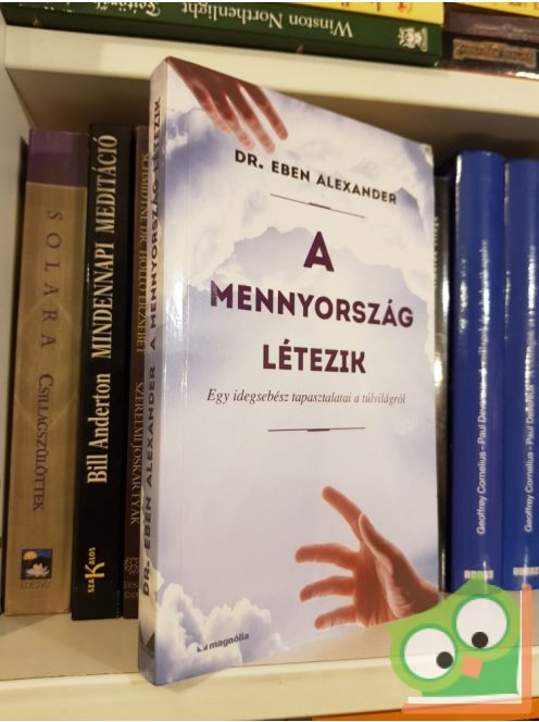 Dr Eben Alexander: A mennyország létezik - Egy idegsebész tapasztalatai a túlvilágról