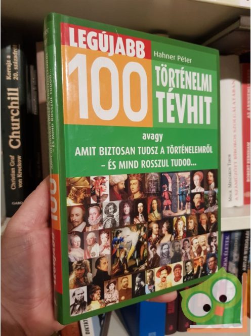 Hanher Péter: Legújabb 100 történelmi tévhit - avagy amit biztosan tudsz a történelemről - és mind rosszul tudod