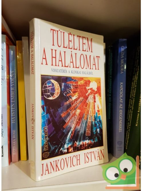 Jankovich István Túléltem a halálomat - Visszatérés a klinikai halálból