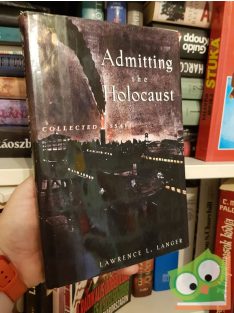   Lawrence L. Lager: Admitting the Holocaust - Collected Essays