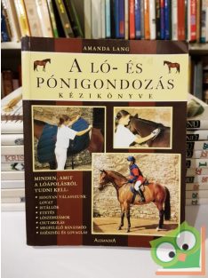   Amanda Lang: A ló -és pónigondozás kézikönyve - Mindent,amit a lóápolásról tudni kell