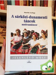   Martin György: A sárközi-dunamenti táncok motivumkincse - A jelenlévő múlt (Ritka)