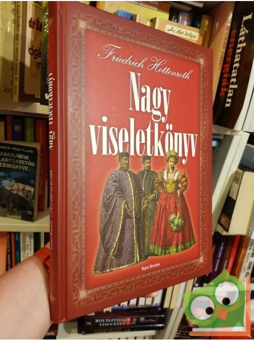 Friedrich Hottenroth: Nagy viseletkönyv - A világ népeinek viseletei és használati tárgyai az ókortól a XIX. századig