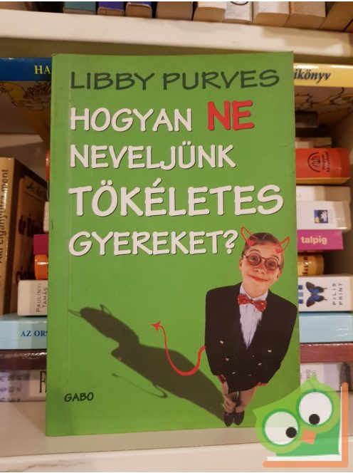 Libby Purves: Hogyan ne neveljünk tökéletes gyereket?