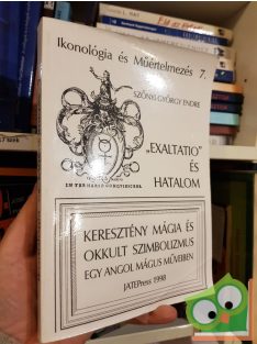   Szőnyi György Endre: Exaltatio és hatalom - Keresztény mágia és okkult szimbolizmus egy angol mágus műveiben ( Ikonológia és műértelmezés 7.)