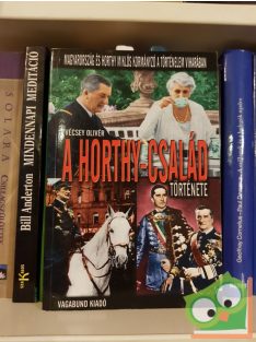  Vécsey Olivér: A Horthy-család története - Magyarország és Horthy Miklós kormányzó a történelem viharában