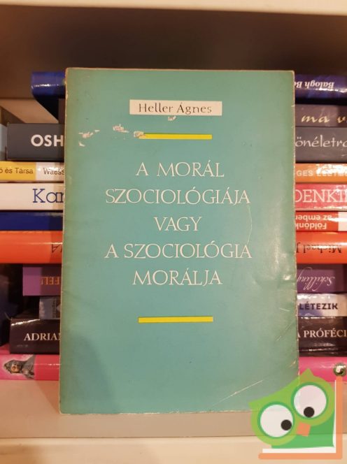 Heller Ágnes: A morál szociológiája vagy a szociológia morálja