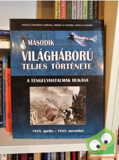   A második világháború teljes története 10. A tengelyhatalmak bukása