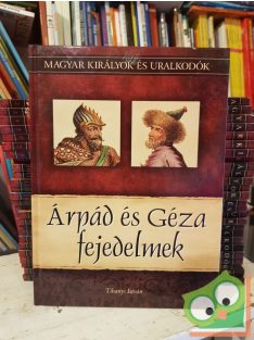   Tihanyi: Árpád és Géza fejedelmek (Magyar királyok és uralkodók 1.)