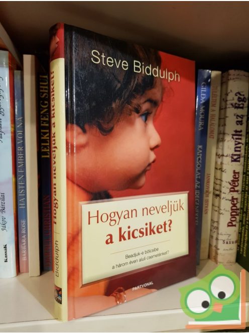 Steve Biddulph: Hogyan neveljük a kicsiket?