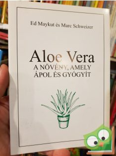   Ed Maykut, Marc Schweizer: Aloe ​Vera a növény, amely ápol és gyógyít