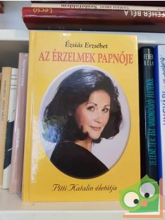   Ézsiás Erzsébet: Az érzelmek papnője - Pitti Katalin életútja