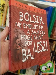   Föld S. Péter: Bolsik, ne emeljétek a sajtos pogi árát, mert baj lesz!