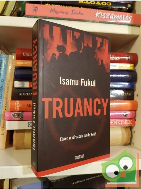 Isamu Fukui: Truancy (Truancy 1.) - Ebben a városban ölnöd kell!