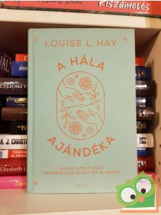 Louise L. Hay: A hála ajándéka - Hálanapló