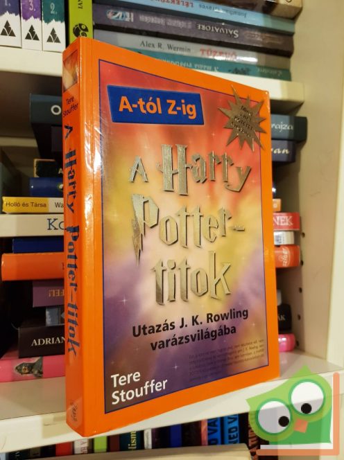 Tere Stouffer: A Harry Potter-titok A-tól Z-ig (Utazás J. K. Rowling varázsvilágába) (Ritka)