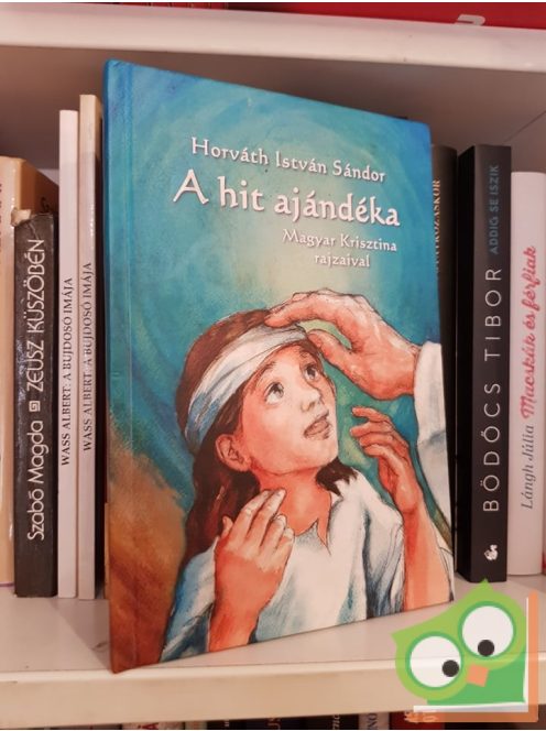 Horváth István Sándor: A hit ajándéka  (Magyar Krisztina rajzaival)