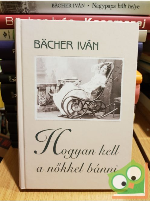 Bächer Iván: Hogyan kell a nőkkel bánni