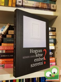 Kenedi János: Hogyan kéne embert szeretni?