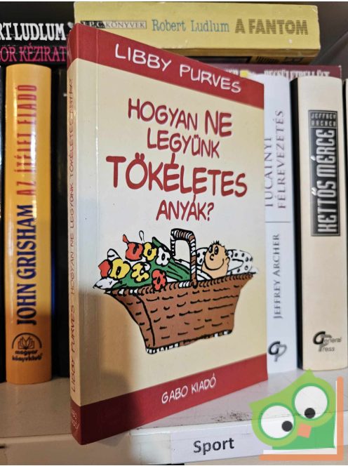 Libby Purves: Hogyan ne legyünk tökéletes anyák?