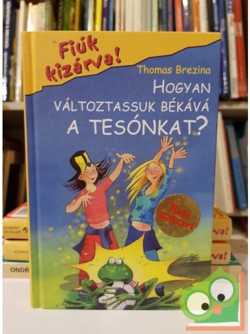 Thomas Brezina: Hogyan változtassuk békává a tesónkat? (Fiúk kizárva! 2.)