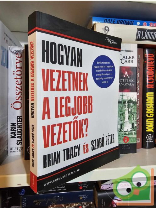 Brian Tracy - Szabó Péter: Hogyan vezetnek a legjobb vezetők? (Guruló egyetem sorozat)