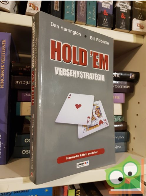 Dan Harrington, Bill Robertie: Hold'em versenystratégia 3. - Példatár (Hold'em versenystratégia 3.)