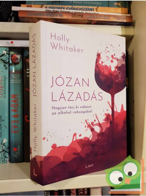 Holly Whitaker: Józan lázadás (hogyan törj ki nőként az alkohol rabságából)