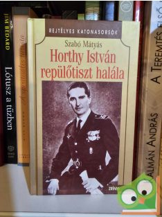   Szabó Mátyás: Horthy István repülőtiszt halála (újszerű)