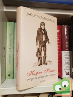   Jakob Wassermann: Kaspar Hauser, avagy az emberi szív restsége