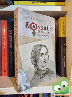 Berényi Anna: Kossuth Zsuzsanna regényes életrajza