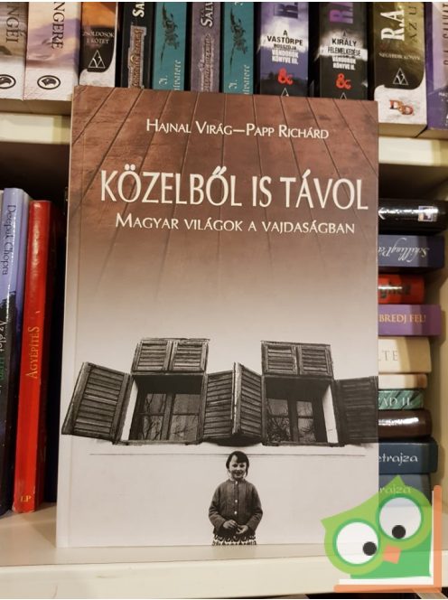 Hajnal Virág, Papp Richárd: Közelből is távol - Magyar világok a Vajdaságban