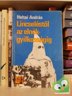 Heltai András: Lincseléstől az elnökgyilkosságig