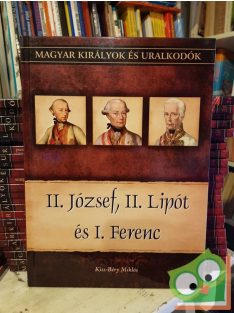   Kiss-Béry: II. József, II. Lipót és I. Ferenc (Magyar királyok és uralkodók 25.)