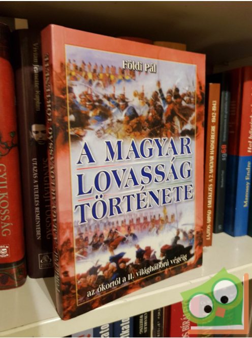 Földi Pál: A magyar lovasság története - Az ókortól a II. világháború végéig