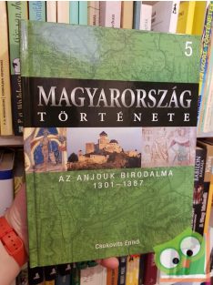   Magyarország története 5 - Csukovits Enikő: Az Anjouk birodalma (1301-1387)