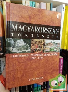   Magyarország története 6 - C. Tóth Norbert: Luxemburgi Zsigmond uralkodása (1387-1437)