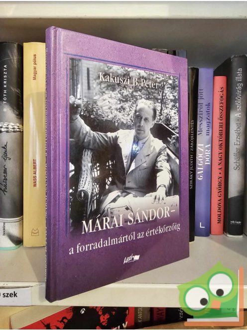 Kakuszi B. Péter: Márai Sándor - A forradalmártól az értékőrzőig