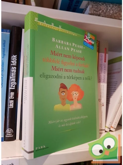 Allan Pease: Miért nem képesek többfelé figyelni a férfiak, és miért nem tudnak eligazodni a térképen a nők?(Hétköznapi pszichológia)