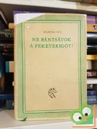 Harper Lee: Ne bántsátok a feketerigót! (Ne bántsátok a feketerigót! 1.)