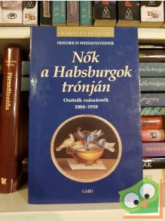   Friedrich Weissensteiner: Nők a Habsburgok trónján (Királyi házak)