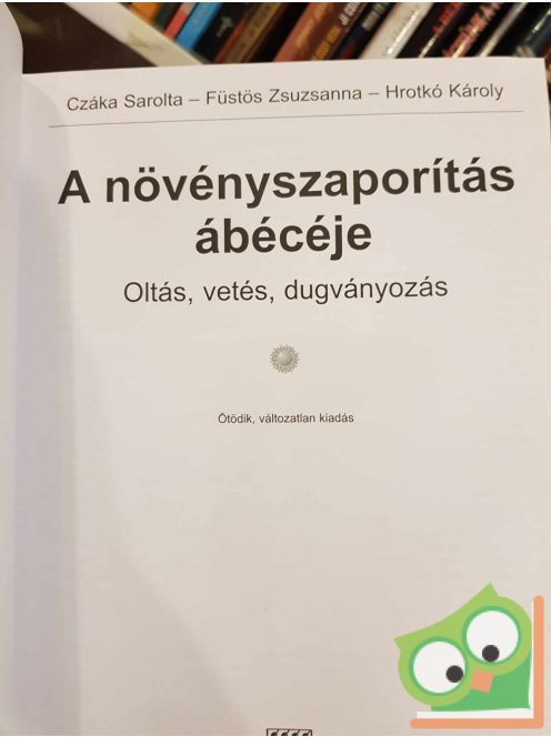 Czáka Sarolta - Füstös Zsuzsanna - Hrotkó Károly: A növényszaporítás ábécéje