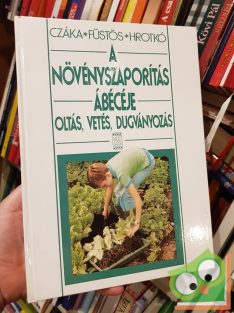   Czáka Sarolta - Füstös Zsuzsanna - Hrotkó Károly: A növényszaporítás ábécéje