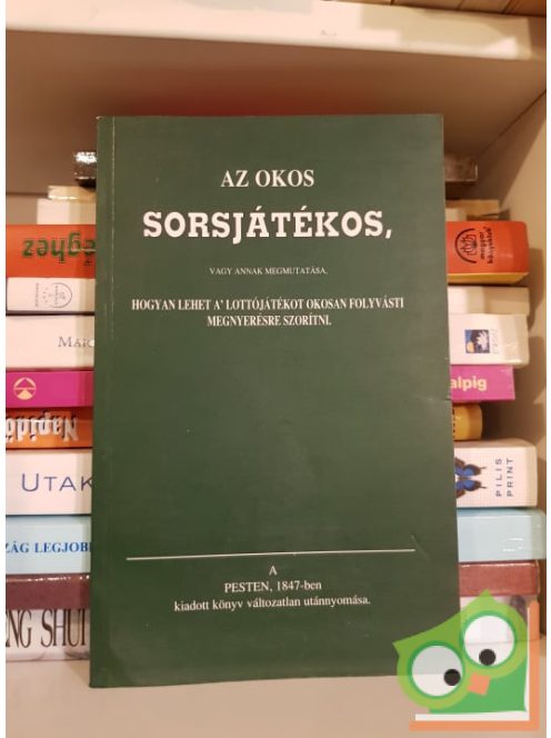 Az okos sorsjátékos, vagy annak megmutatása, hogyan lehet a lottójátékot okosan folyvásti megnyerhetésre szorítani (reprint)