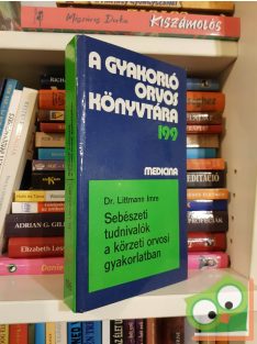   Dr. Littmann Imre: Sebészeti tudnivalók a körzeti orvosi gyakorlatban - A gyakorló orvos könyvtára 199