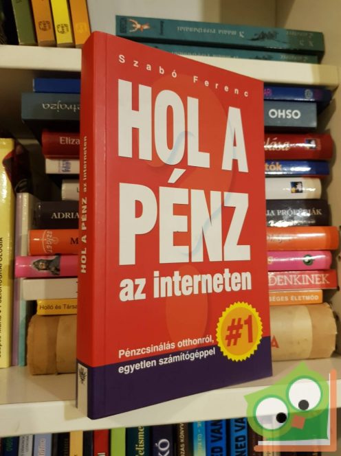 Szabó Ferenc: Hol a pénz az interneten? - Pénzcsinálás otthonról, egyetlen számítógéppel