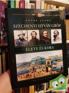 Estók János: Széchenyi István gróf élete és kora