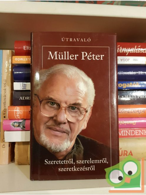 Müller Péter: Szeretetről, szerelemről, szeretkezésről (Útravaló)